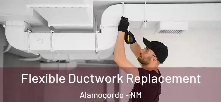  Flexible Ductwork Replacement Alamogordo - NM